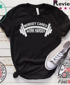 Bodybuilder Shirt, Nobody Cares Work Harder T-Shirt