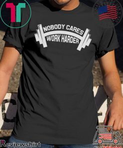 Bodybuilder Shirt, Nobody Cares Work Harder T-Shirt