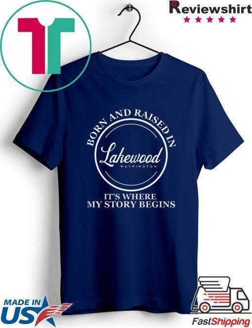 Born And Raised In Lakewood Washington It’s Where My Story Begins Shirt