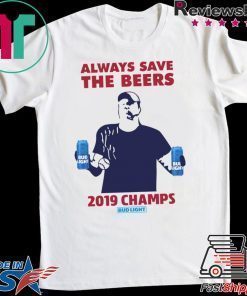 Bud Light Guys Jeff Adams always save the beers 2019 Champs Shirt