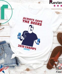 Bud Light always save the beers 2019 Champs T-Shirt