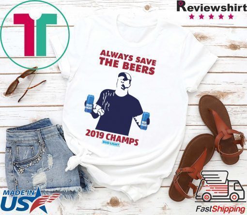 Bud Light always save the beers 2019 Champs T-Shirt