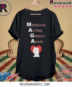 Trump Heart MAGA Mexicans Acting Gringo Again Shirt