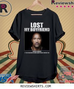 Dwayne Johnson Lost My Boyfriend Shirt