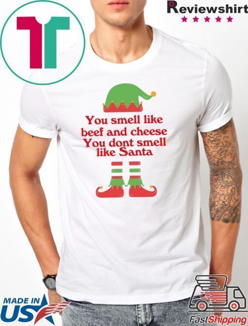 ELF You smell like beef and cheese you don’t smell like Santa shirt