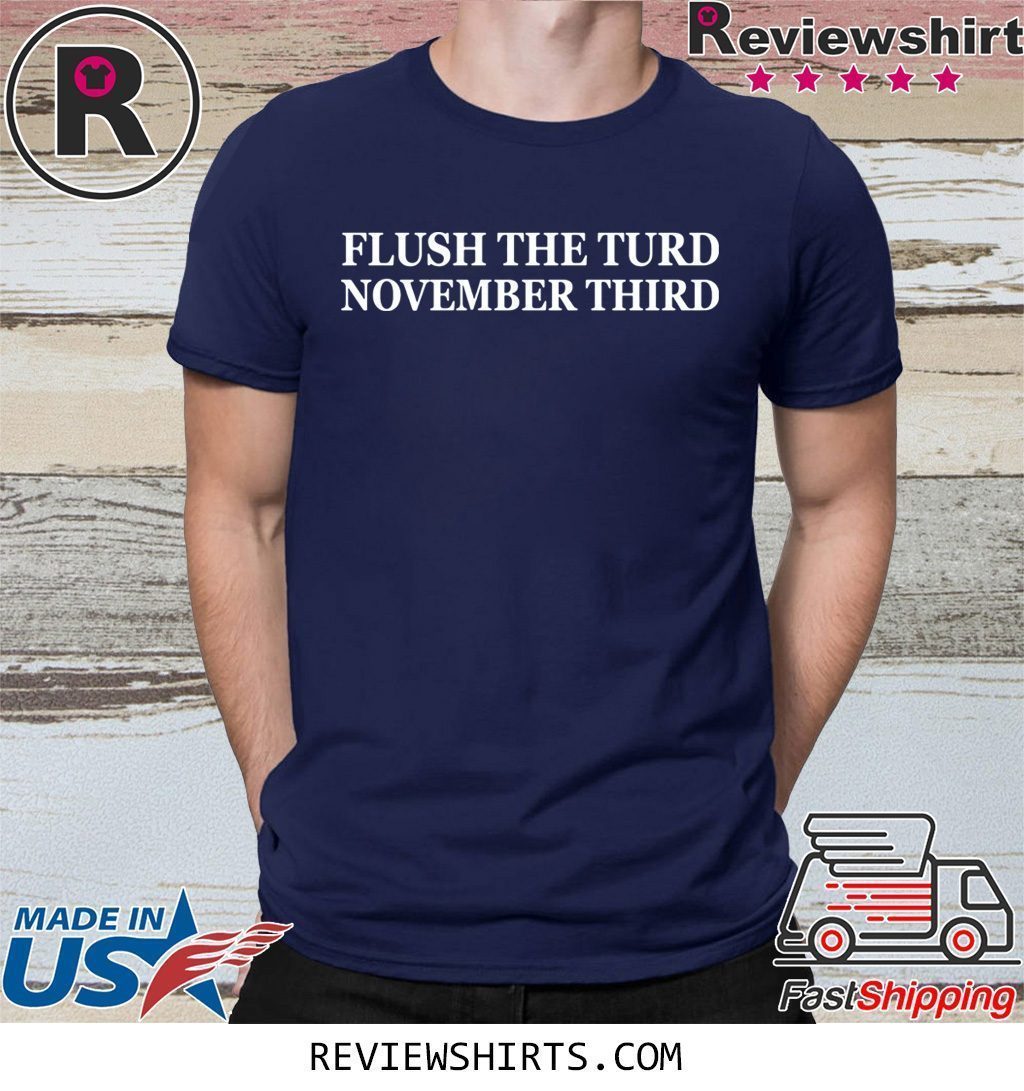 Flush the turd november third shirt