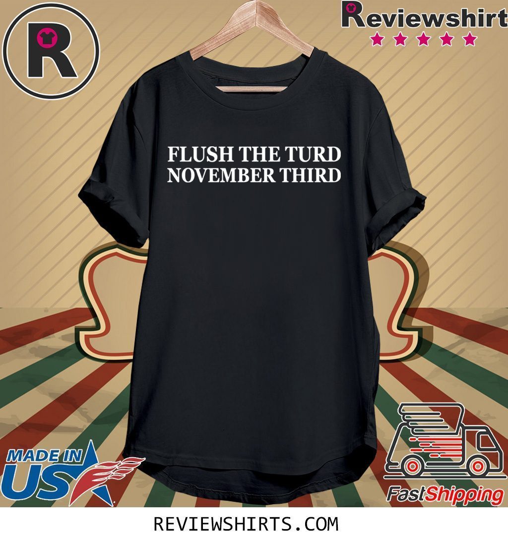 Flush the turd november third shirt