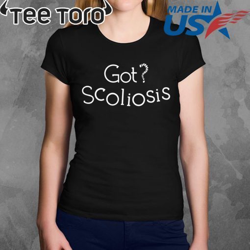 GOT SCOLIOSIS SHIRT