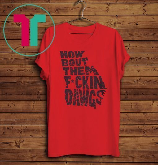 HOW BOUT THEM FUCKIN DAWGS T-SHIRT