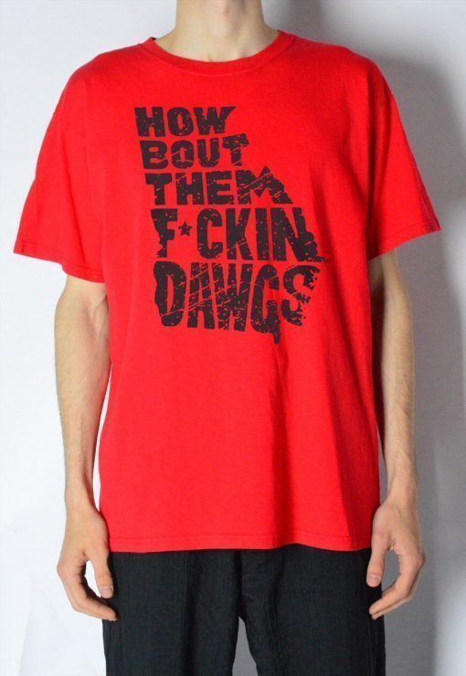 HOW BOUT THEM FUCKIN DAWGS T-SHIRT