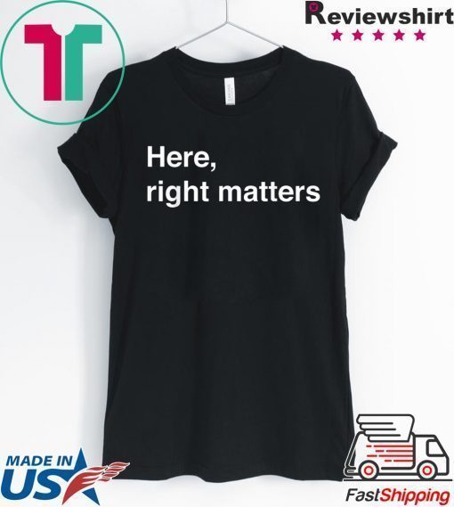 Here, Right Matters Lt Col Vindman Impeachment hearing T-Shirt