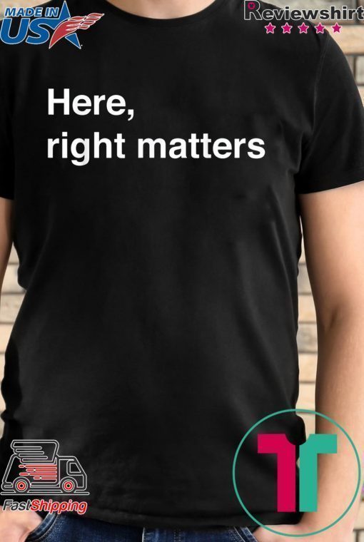 Here, Right Matters Lt Col Vindman Impeachment hearing T-Shirt