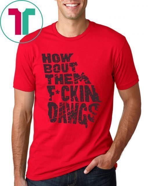 How Bout Them Fuckin Dawgs Shirt