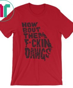 How Bout Them Fuckin Dawgs Shirt