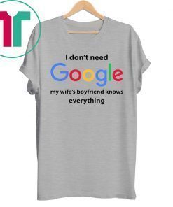 I Don’t Need Google My Wife’s Boyfriend Know Everything Funny Shirt