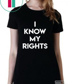 I KNOW MY RIGHTS Shirt