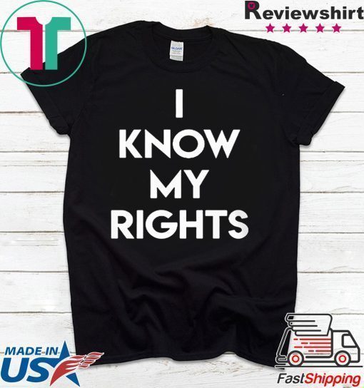 I KNOW MY RIGHTS Shirt