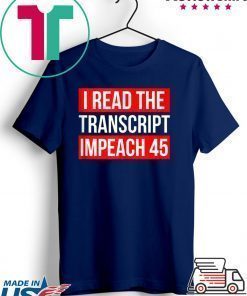 I Read The Transcript Impeach 45 Trump Impeachment Hearings T-Shirt