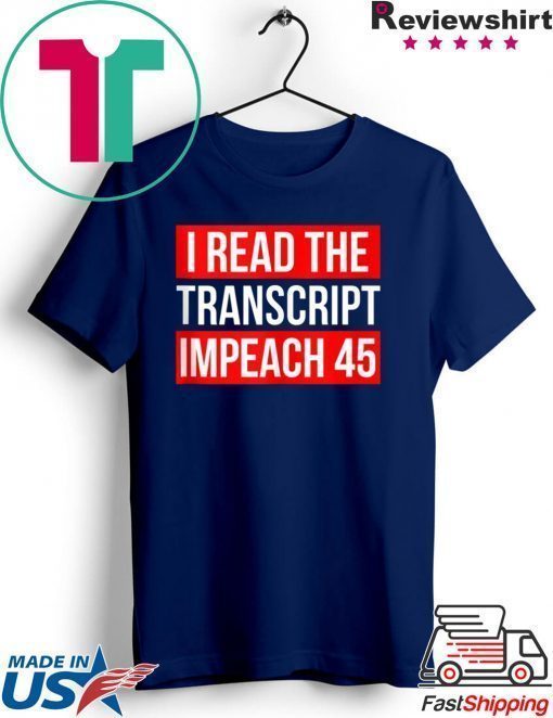 I Read The Transcript Impeach 45 Trump Impeachment Hearings T-Shirt