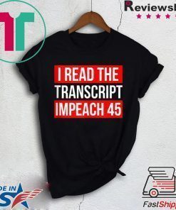 I Read The Transcript Impeach 45 Trump Impeachment Hearings T-Shirt