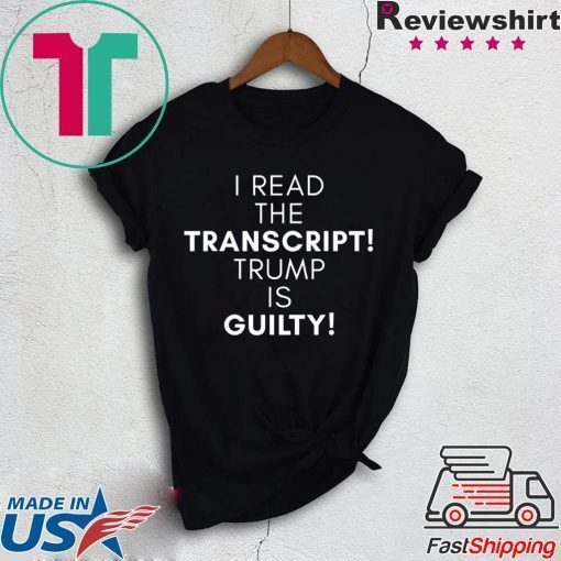 I Read The Transcript, Trump is Guilty T-Shirt