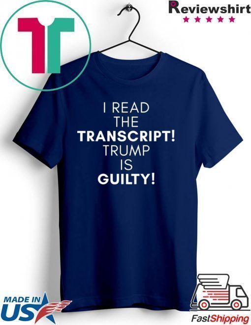 I Read The Transcript, Trump is Guilty T-Shirt