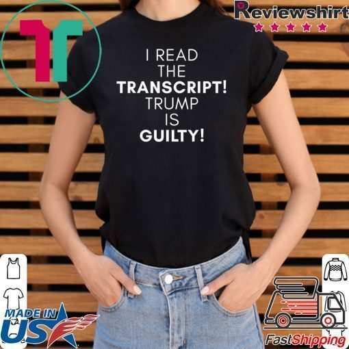 I Read The Transcript, Trump is Guilty T-Shirt