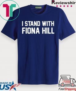 I Stand With Fiona Hill Shirt