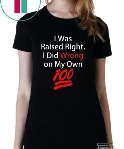 I was raised right I did wrong on my Own 100 shirt