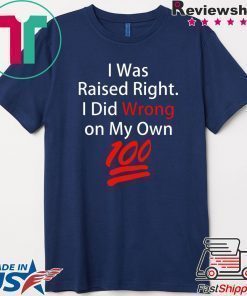 I was raised right I did wrong on my Own 100 shirt