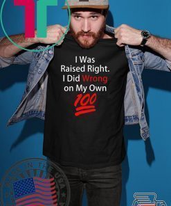 I was raised right I did wrong on my Own 100 shirt