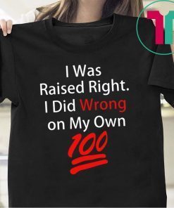 I was raised right I did wrong on my Own 100 shirt