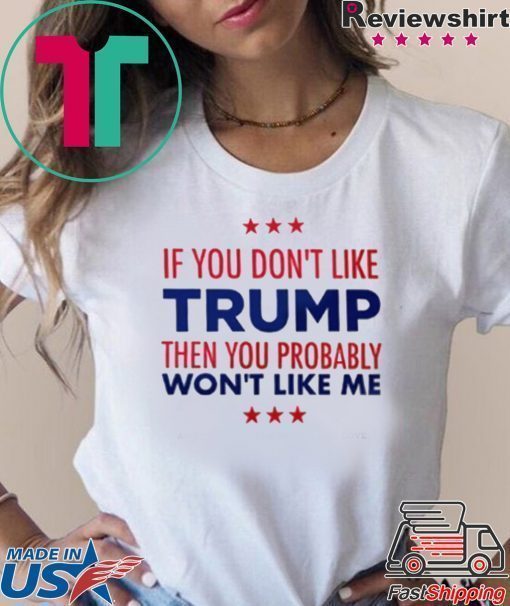 If You Don't Like Trump Tee Shirt