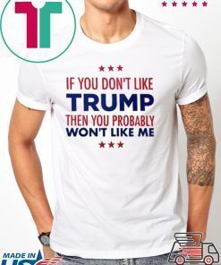 If You Don't Like Trump Tee Shirt