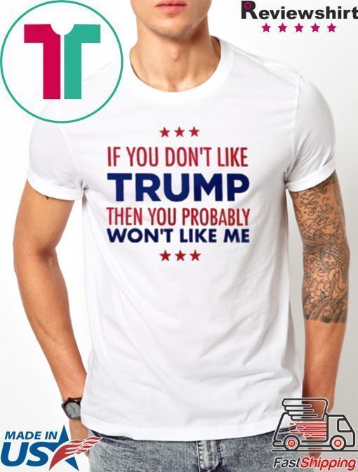 If You Don't Like Trump Tee Shirt