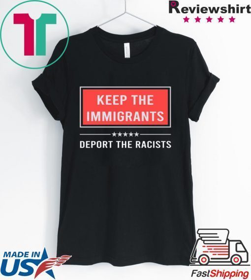 Keep the immigrants deport the racists shirt