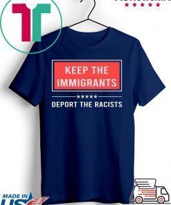 Keep the immigrants deport the racists shirt