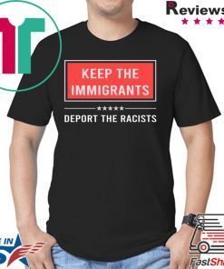 Keep the immigrants deport the racists shirt