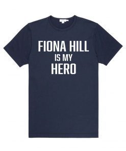 FIONA HILL IS MY HERO Shirt Limited Edition