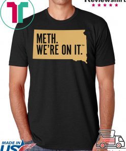 Meth. We're On It Shirt