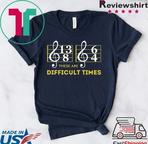 Music These are difficult times shirt