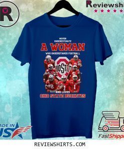 Never Underestimate A Woman Who Understands Football And Loves Ohio State Buckeyes Shirt