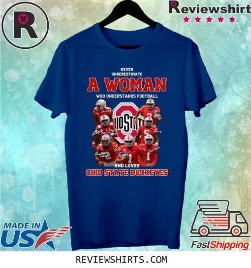 Never Underestimate A Woman Who Understands Football And Loves Ohio State Buckeyes Shirt