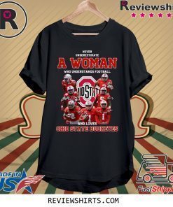 Never Underestimate A Woman Who Understands Football And Loves Ohio State Buckeyes Shirt