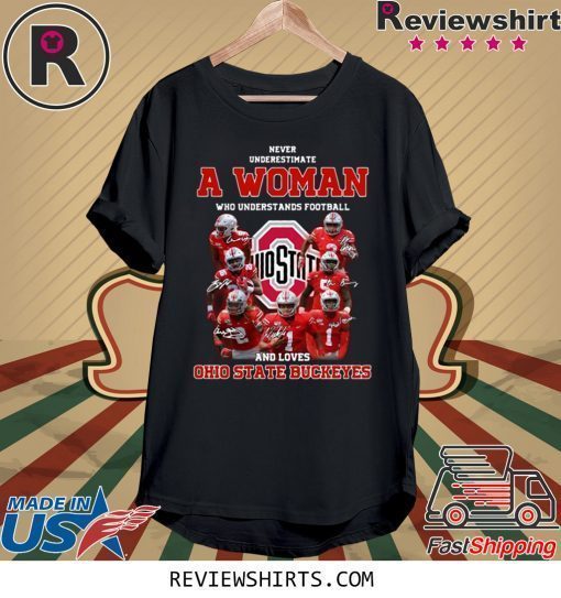 Never Underestimate A Woman Who Understands Football And Loves Ohio State Buckeyes Shirt