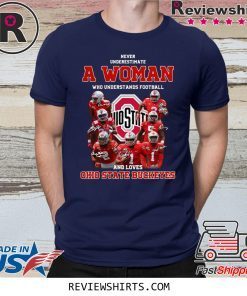 Never Underestimate A Woman Who Understands Football And Loves Ohio State Buckeyes Shirt