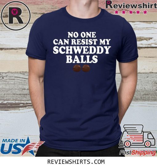 No One Can Resist My Schweddy Balls Shirt