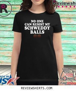 No One Can Resist My Schweddy Balls Shirt