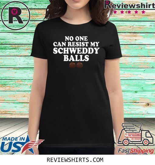 No One Can Resist My Schweddy Balls Shirt