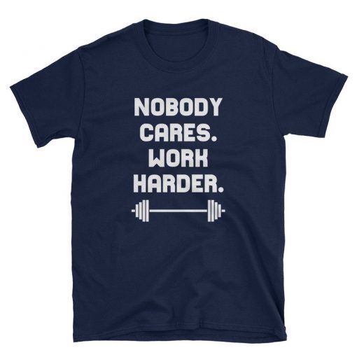 Nobody Cares Work Harder Cool Motivational Shirt